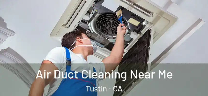 Air Duct Cleaning Near Me Tustin - CA