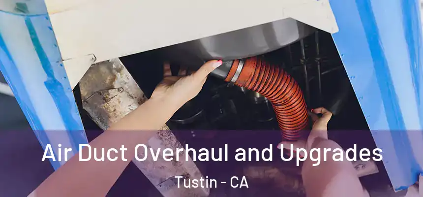 Air Duct Overhaul and Upgrades Tustin - CA
