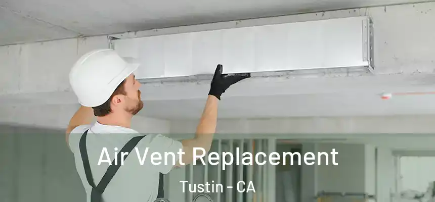 Air Vent Replacement Tustin - CA