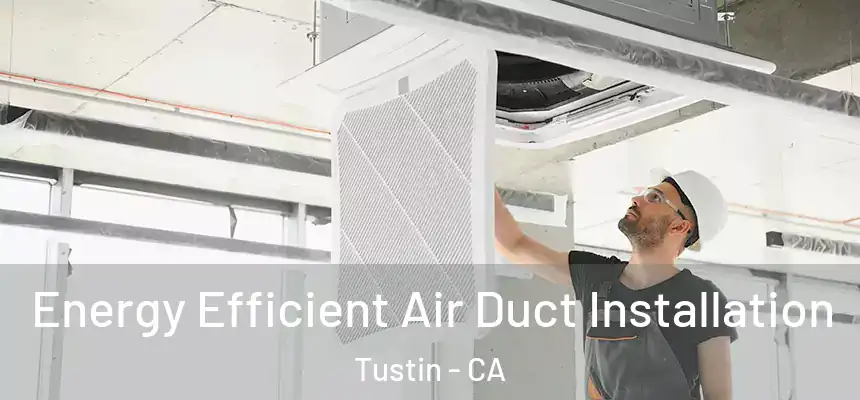  Energy Efficient Air Duct Installation Tustin - CA