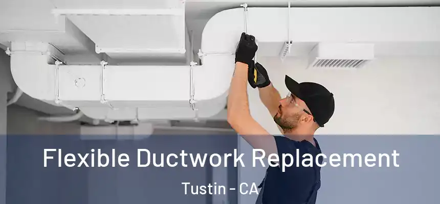  Flexible Ductwork Replacement Tustin - CA