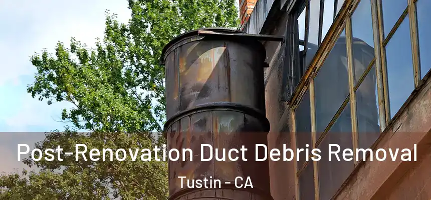  Post-Renovation Duct Debris Removal Tustin - CA
