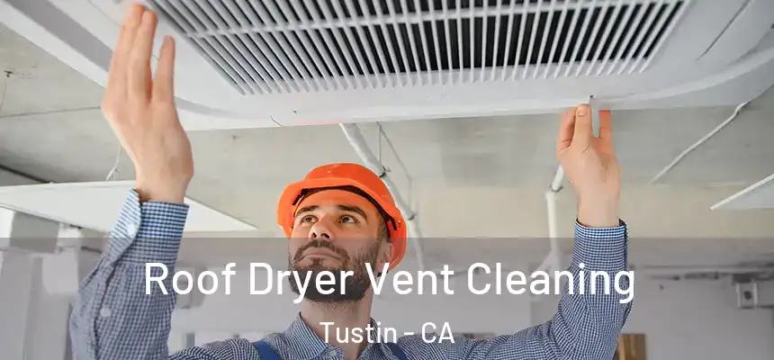 Roof Dryer Vent Cleaning Tustin - CA